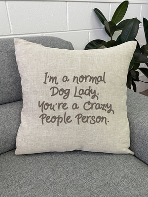 I'm A Normal Dog Lady. You're A Crazy People Person. Linen Cushion Cover