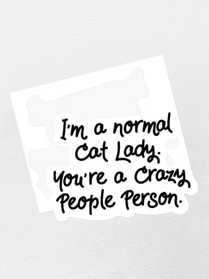 I'm A Normal Cat Lady. You're a Crazy People Person. Sticker