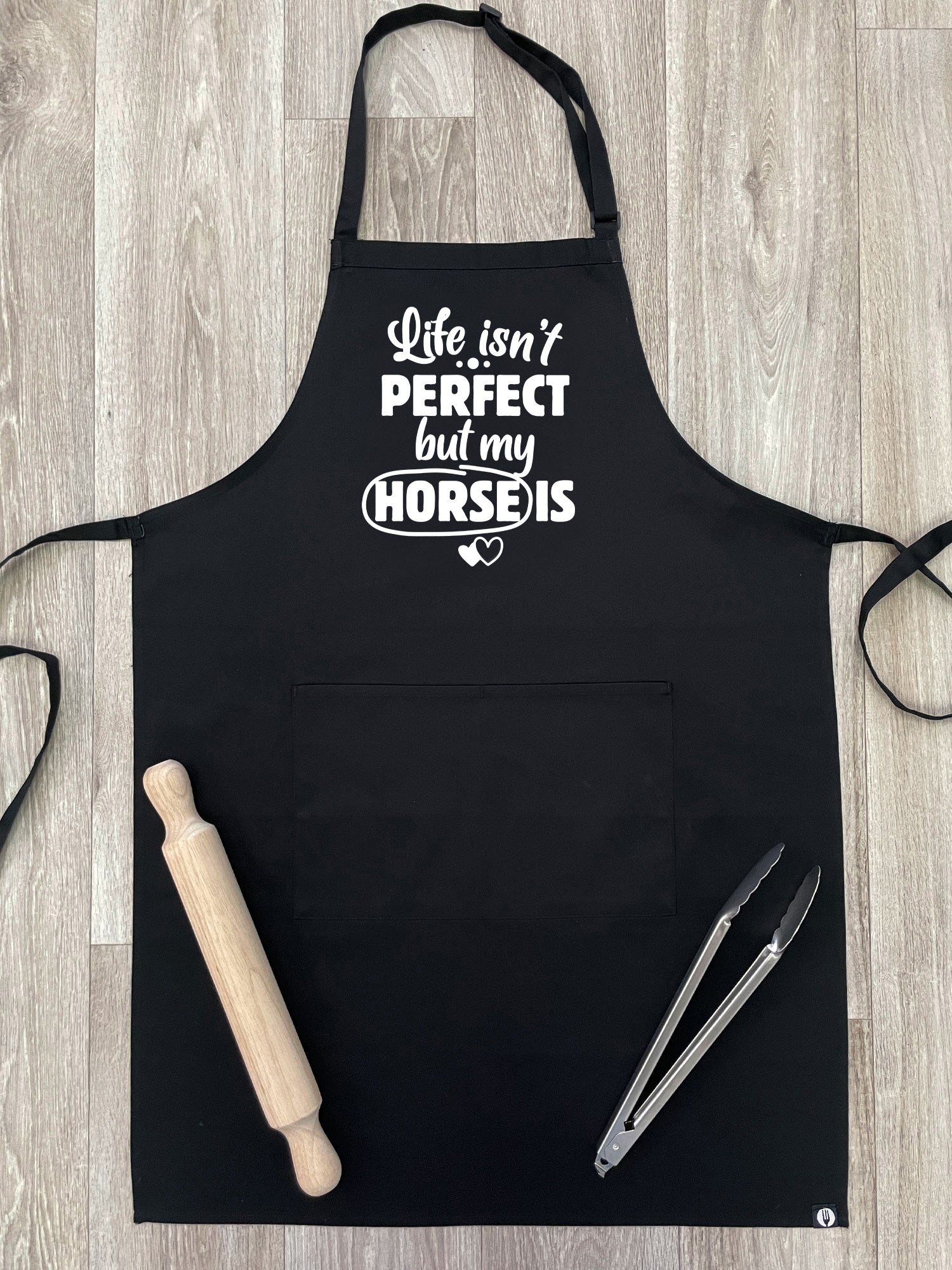 Life Isn't Perfect, But My Horse Is Bib Apron