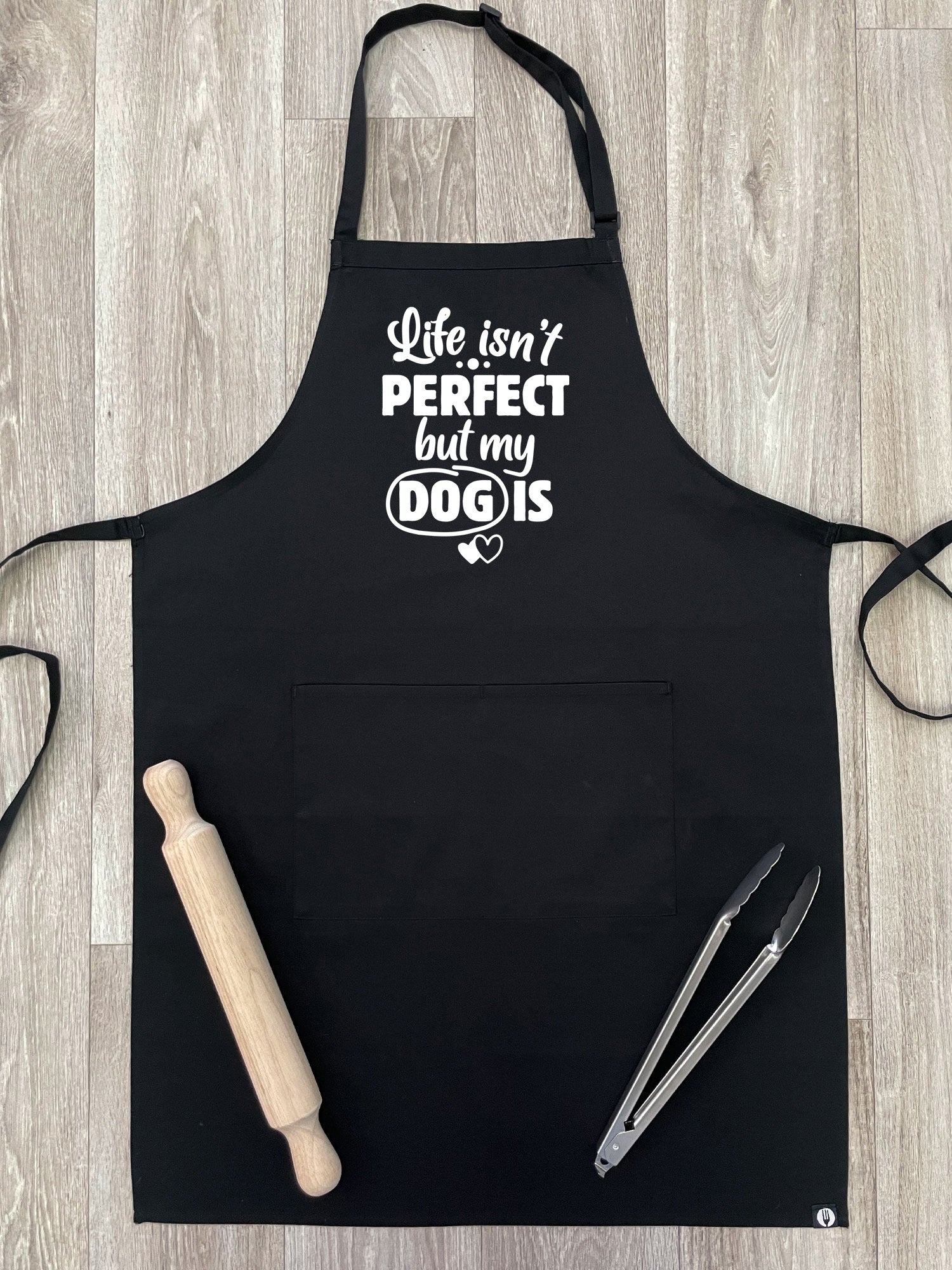 Life Isn't Perfect, But My Dog Is Bib Apron