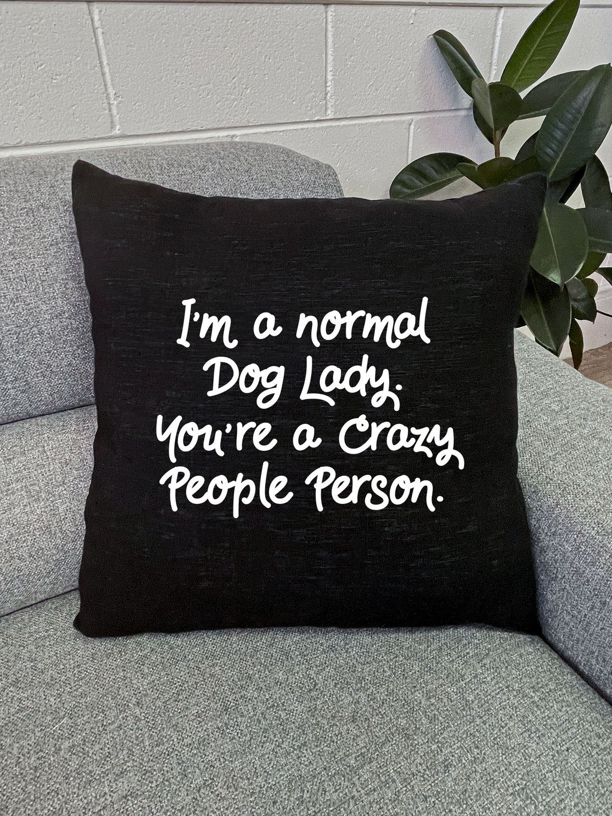 I&#39;m A Normal Dog Lady. You&#39;re A Crazy People Person. Linen Cushion Cover