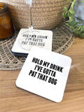 Hold My Drink I've Gotta Pat That Dog Coaster