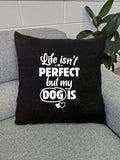 Life Isn't Perfect, But My Dog Is Linen Cushion Cover