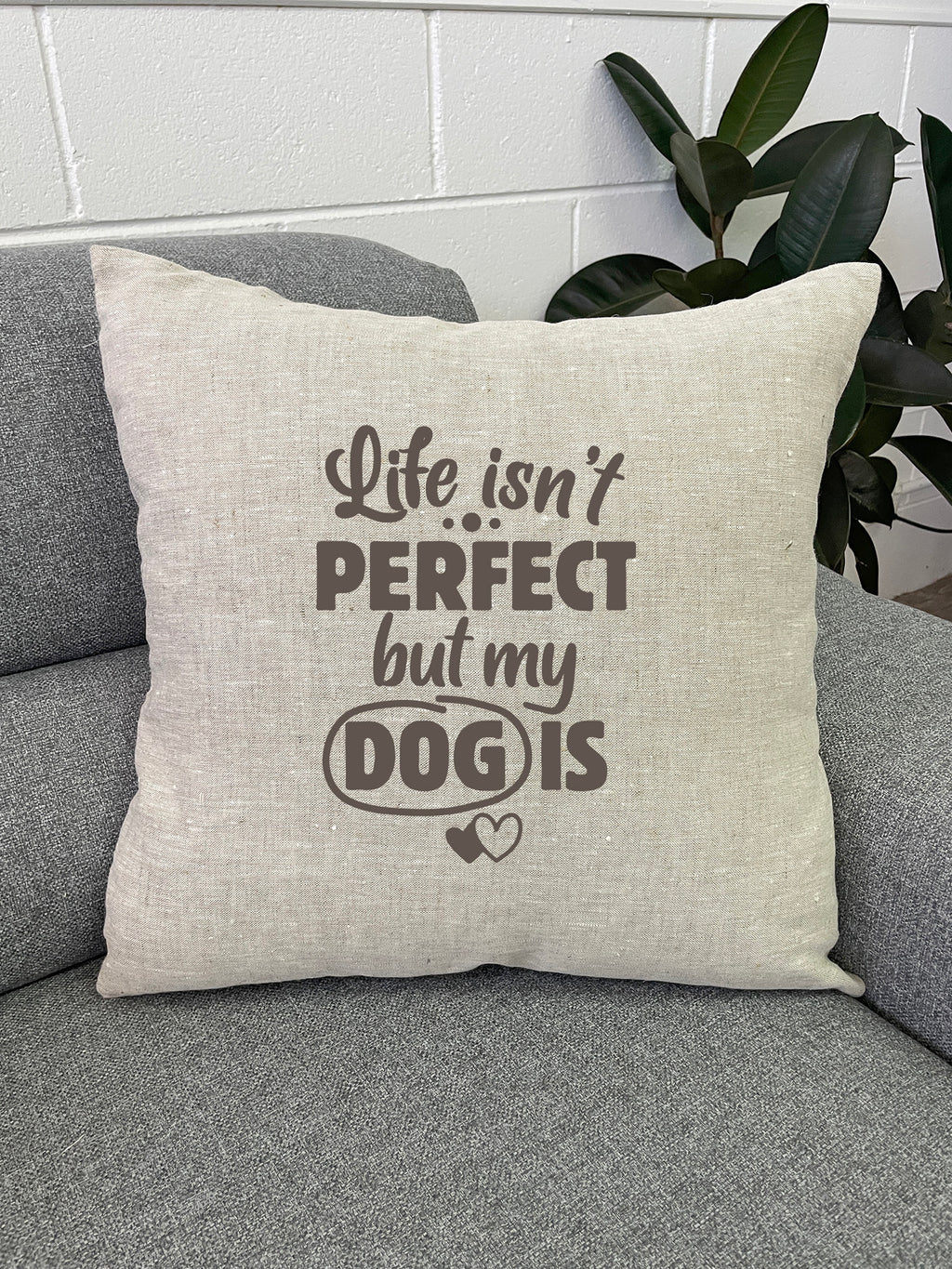 Life Isn't Perfect, But My Dog Is Linen Cushion Cover