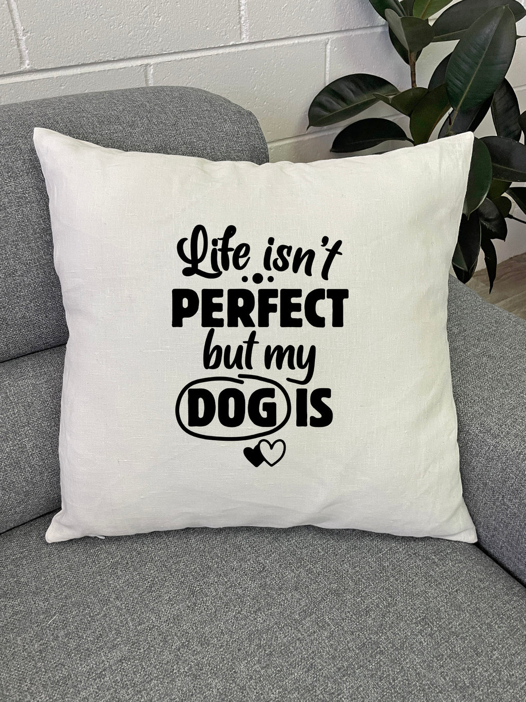 Life Isn't Perfect, But My Dog Is Linen Cushion Cover