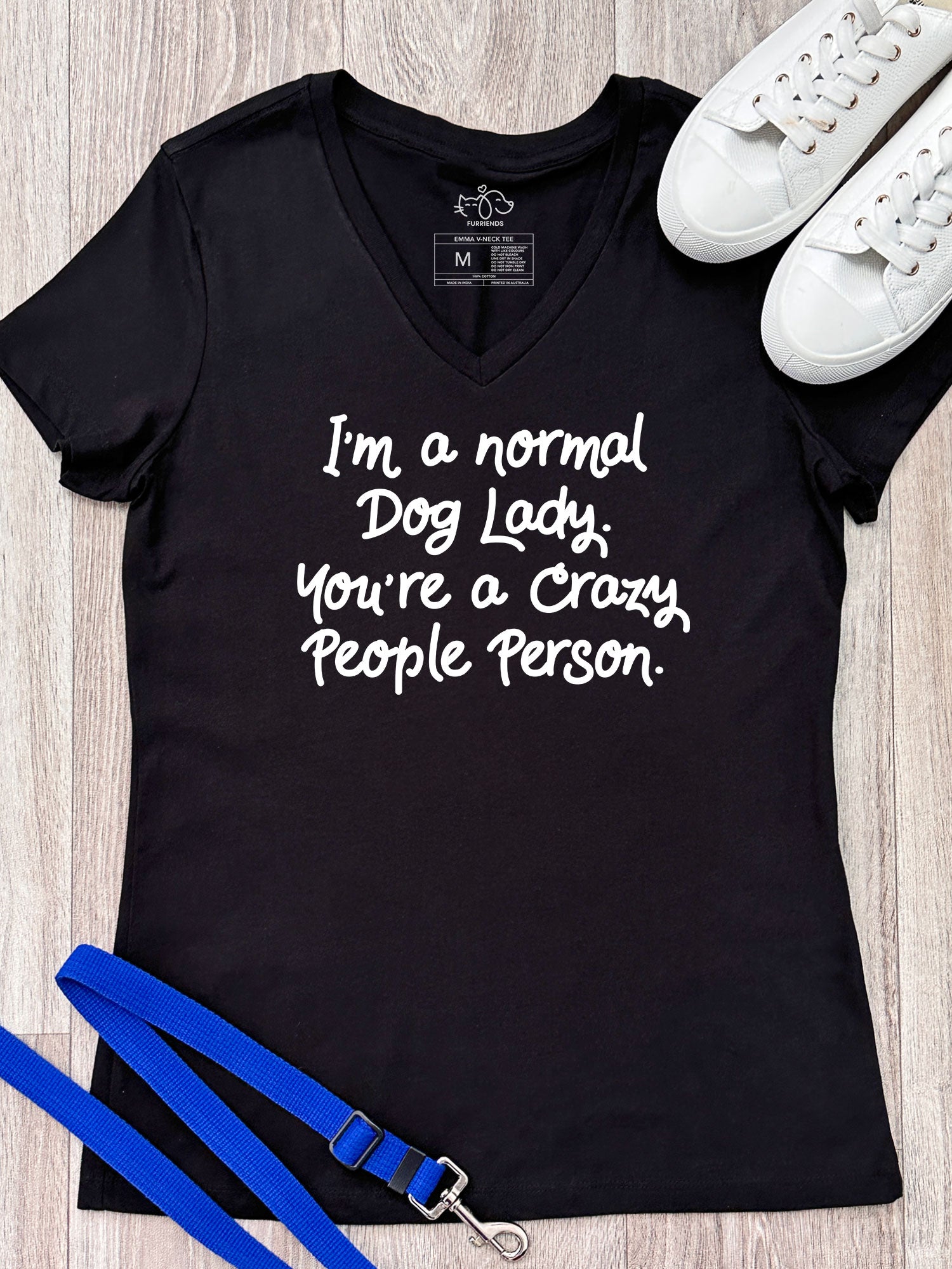 I'm A Normal Dog Lady. You're A Crazy People Person. Emma V-Neck Tee