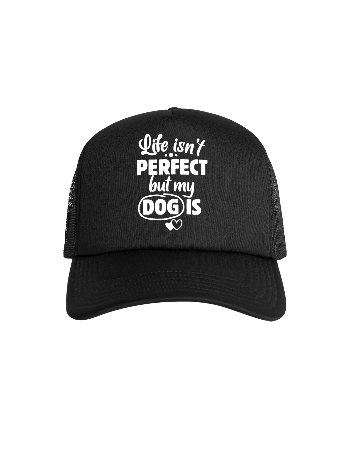 Life Isn't Perfect, But My Dog Is Foam Trucker Cap