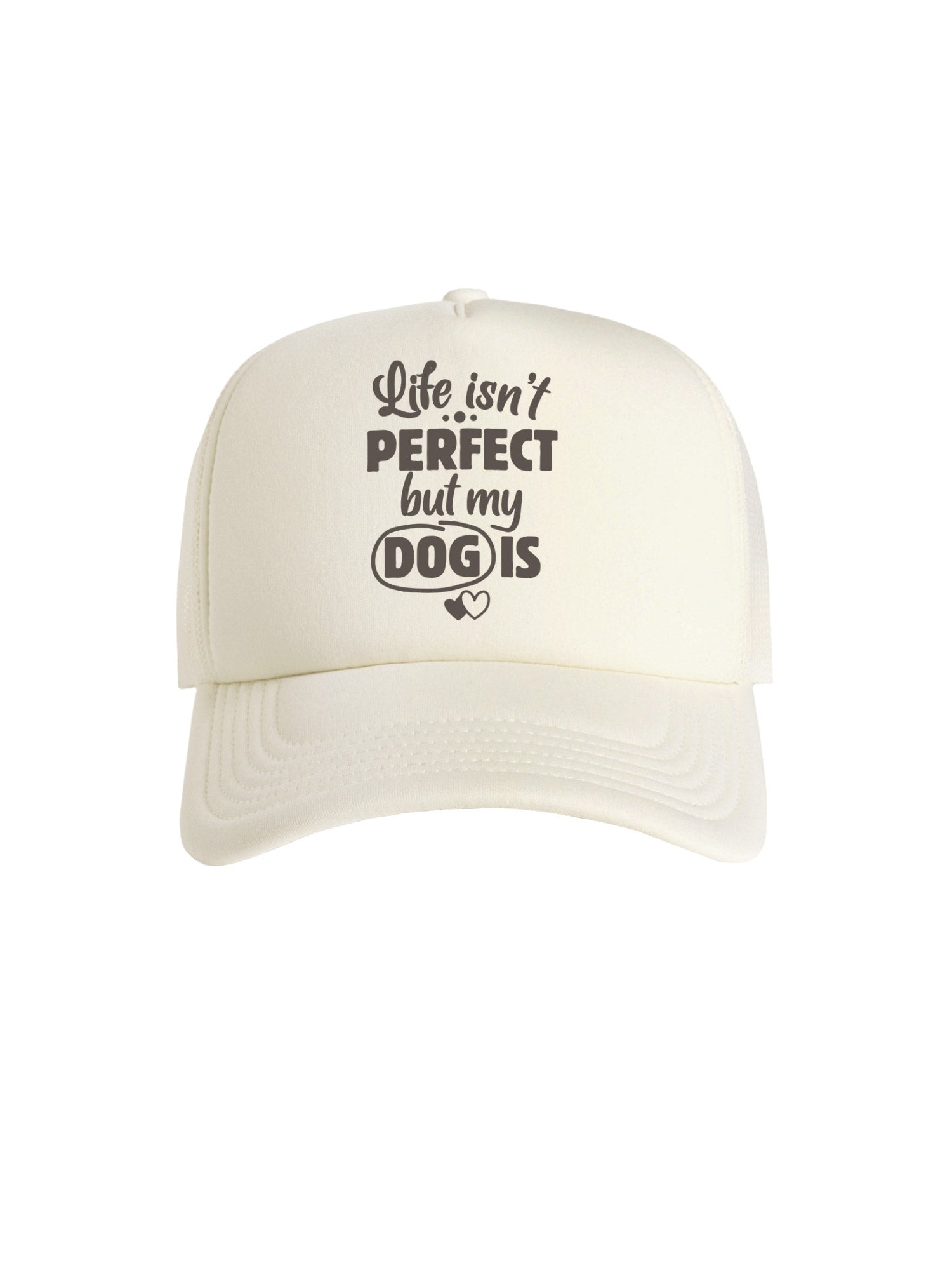 Life Isn't Perfect, But My Dog Is Foam Trucker Cap
