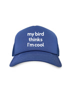 My Bird Thinks I'm Cool Foam Trucker Cap