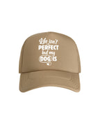 Life Isn't Perfect, But My Dog Is Foam Trucker Cap
