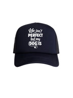 Life Isn't Perfect, But My Dog Is Foam Trucker Cap