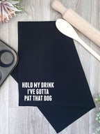 Hold My Drink I've Gotta Pat That Dog Tea Towel