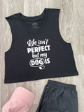 Life Isn't Perfect, But My Dog Is Myah Crop Tank