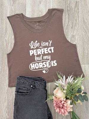 Life Isn't Perfect, But My Horse Is Myah Crop Tank