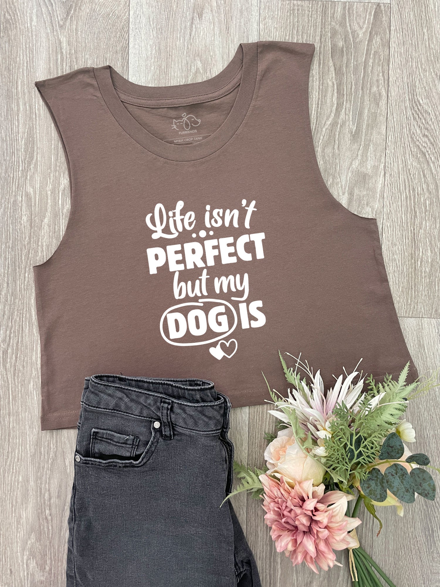 Life Isn't Perfect, But My Dog Is Myah Crop Tank