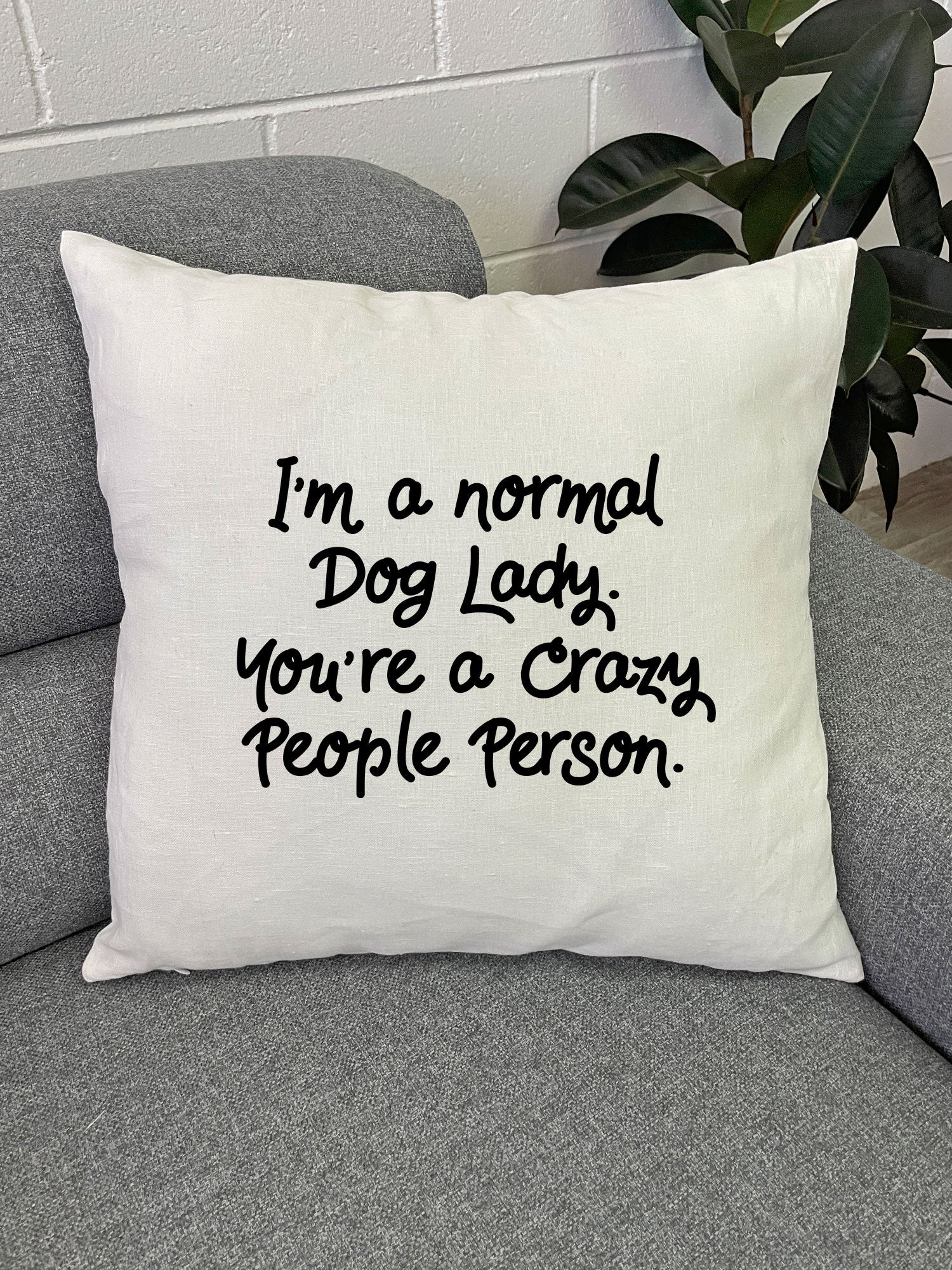 I'm A Normal Dog Lady. You're A Crazy People Person. Linen Cushion Cover