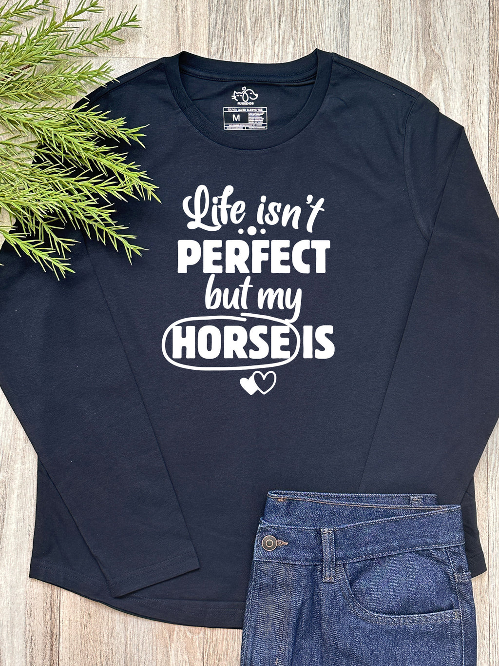 Life Isn't Perfect, But My Horse Is Olivia Long Sleeve Tee