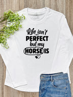 Life Isn't Perfect, But My Horse Is Olivia Long Sleeve Tee