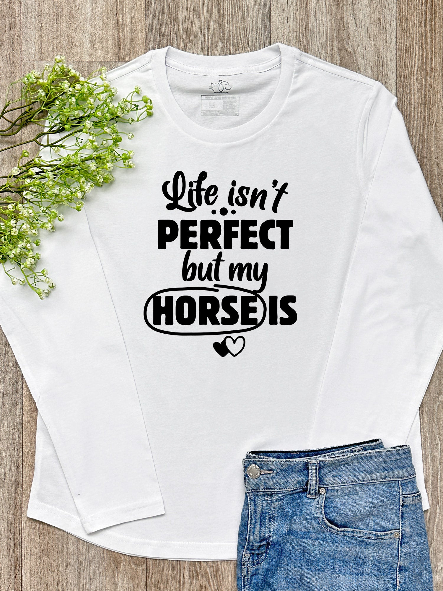 Life Isn't Perfect, But My Horse Is Olivia Long Sleeve Tee