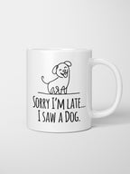 Sorry I'm Late, I Saw A Dog Ceramic Mug