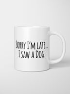 Sorry I'm Late, I Saw A Dog (Text) Ceramic Mug