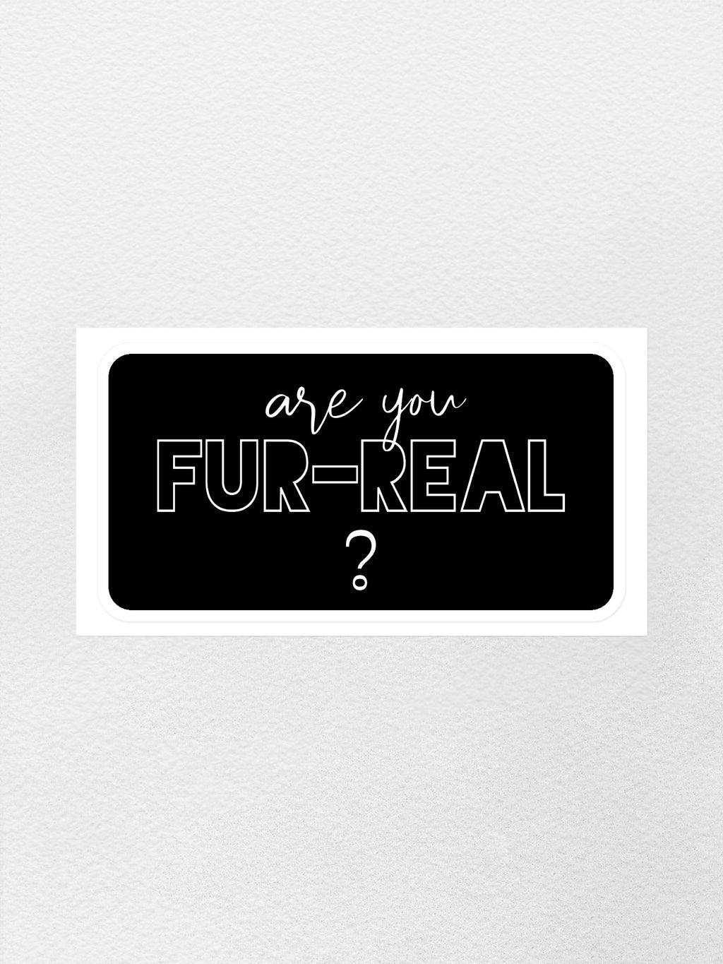 Fir Real Sticker Are You Fur-Real? Sticker | Furriends Australia