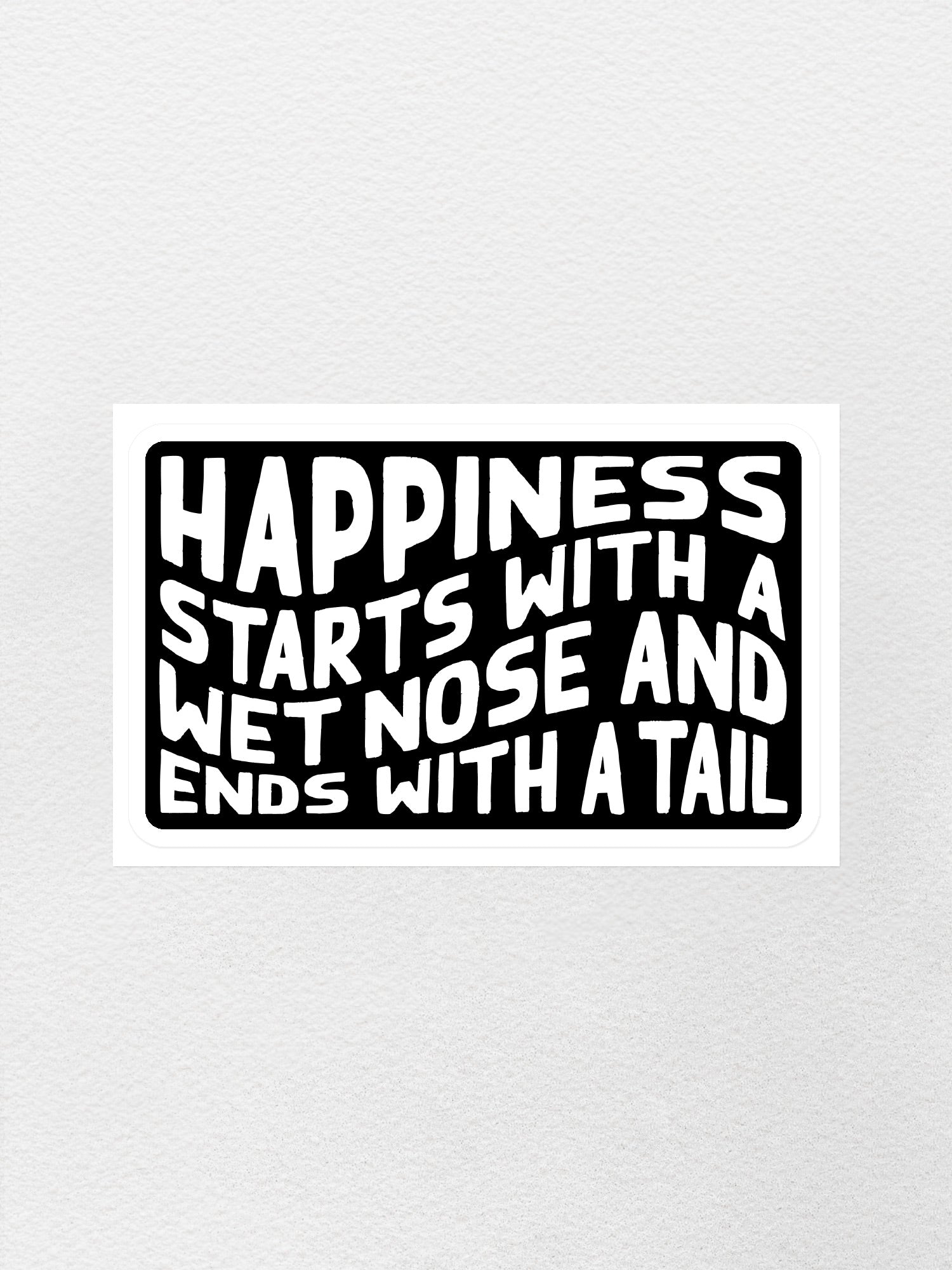 Happiness Starts With A Wet Nose And Ends With A Tail Sticker