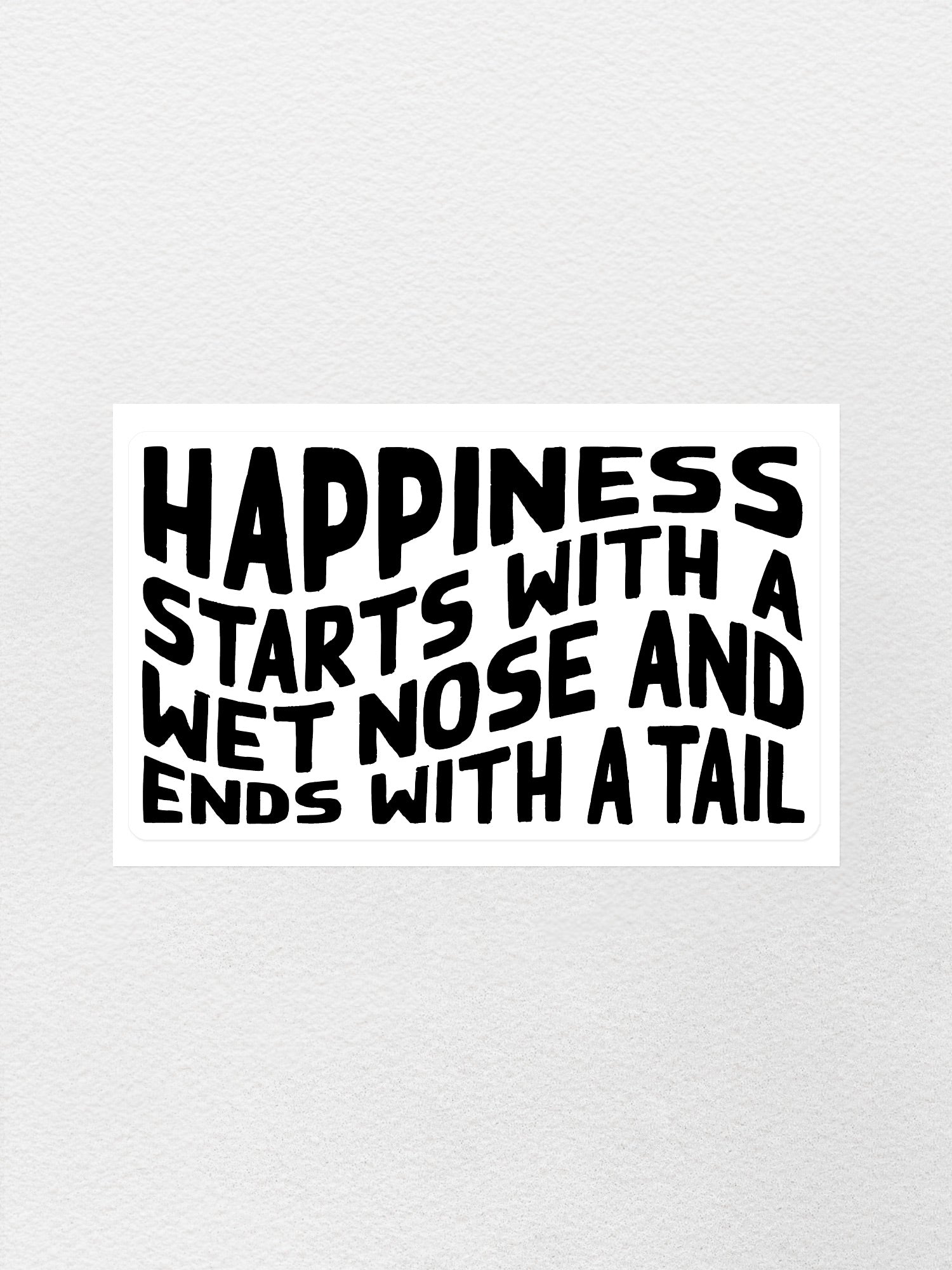 Happiness Starts With A Wet Nose And Ends With A Tail Sticker