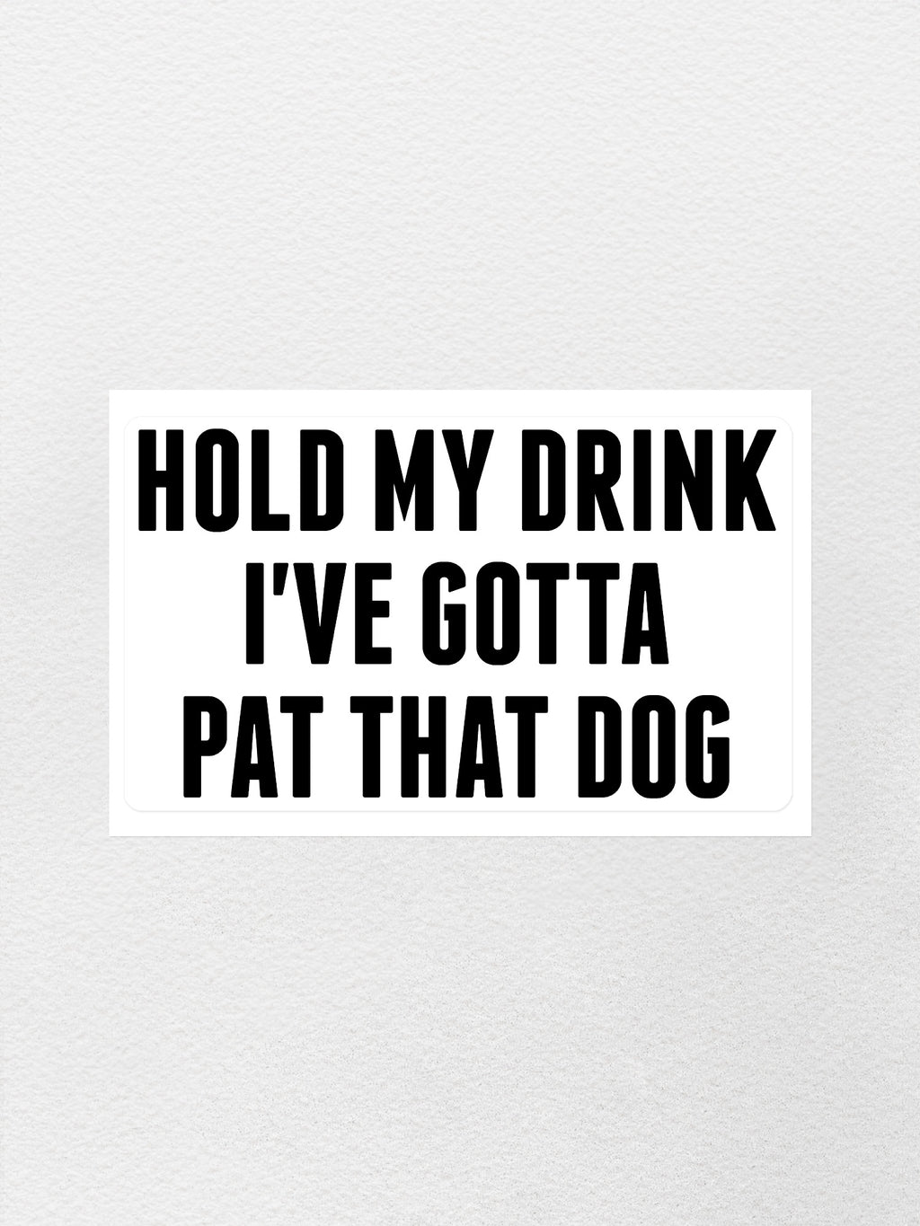 Hold My Drink I've Gotta Pat That Dog Sticker