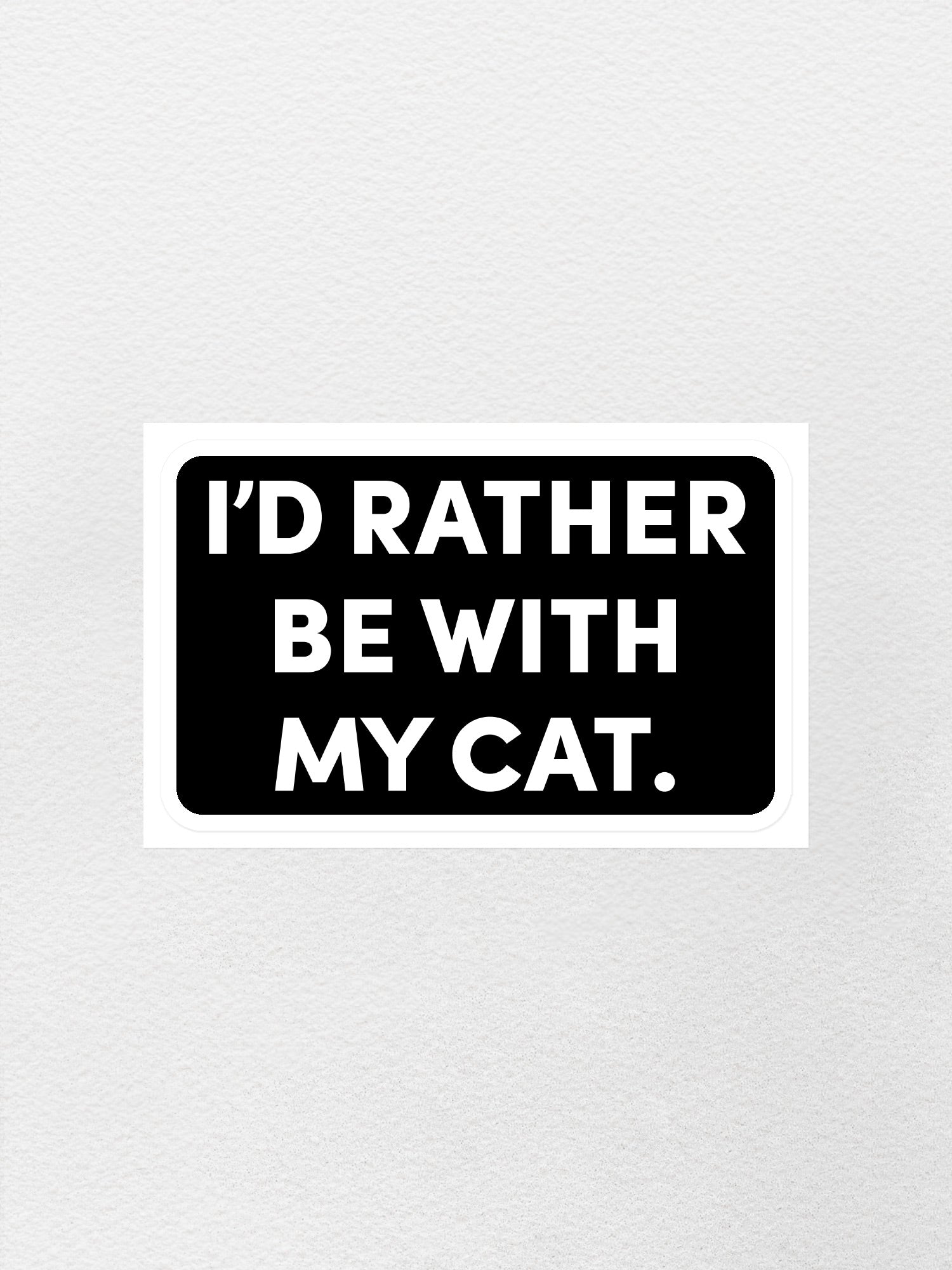 I'd Rather Be With My Cat. Sticker