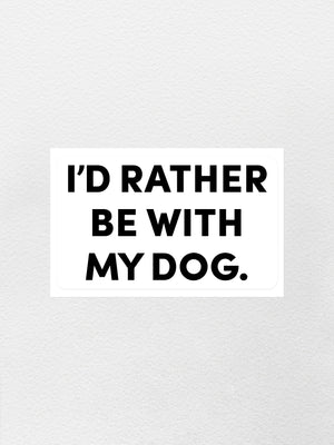 I'd Rather Be With My Dog. Sticker