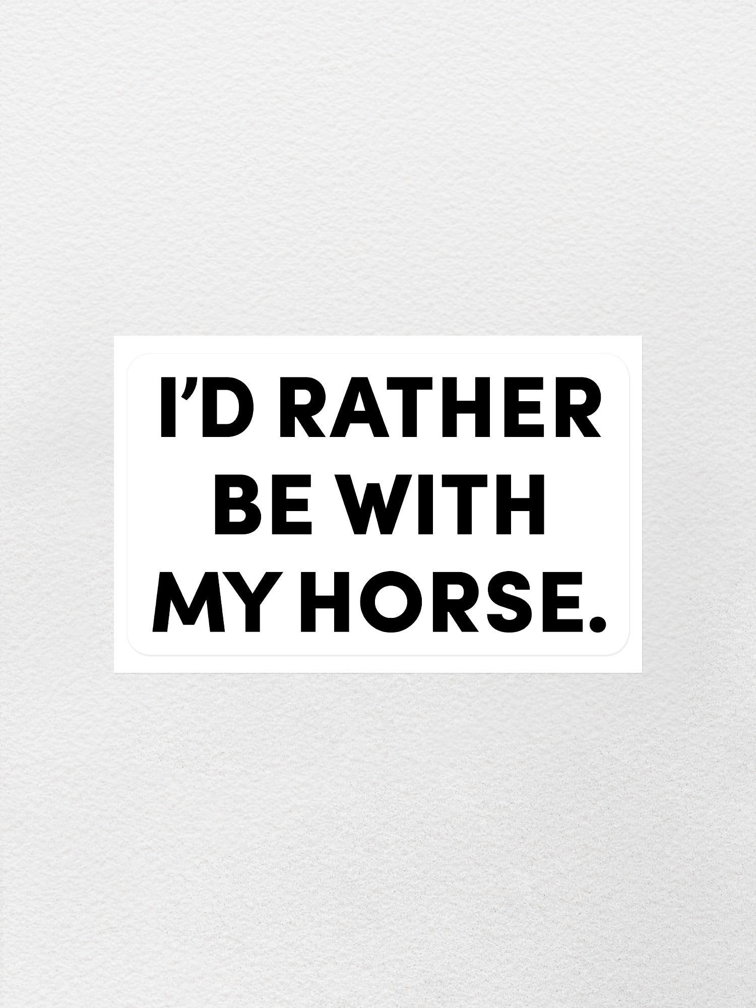 I'd Rather Be With My Horse. Sticker