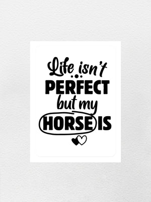 Life Isn't Perfect, But My Horse Is Sticker