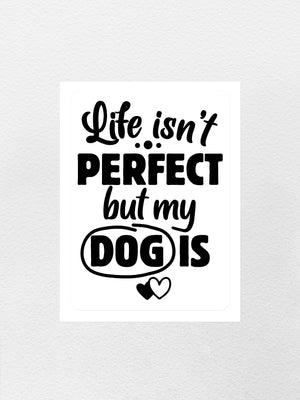 Life Isn't Perfect, But My Dog Is Sticker