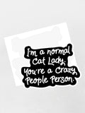 I'm A Normal Cat Lady. You're a Crazy People Person. Sticker