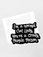 I'm A Normal Cat Lady. You're a Crazy People Person. Sticker