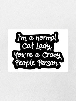 I'm A Normal Cat Lady. You're a Crazy People Person. Sticker