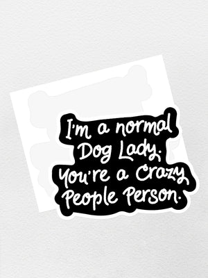 I'm A Normal Dog Lady. You're A Crazy People Person. Sticker