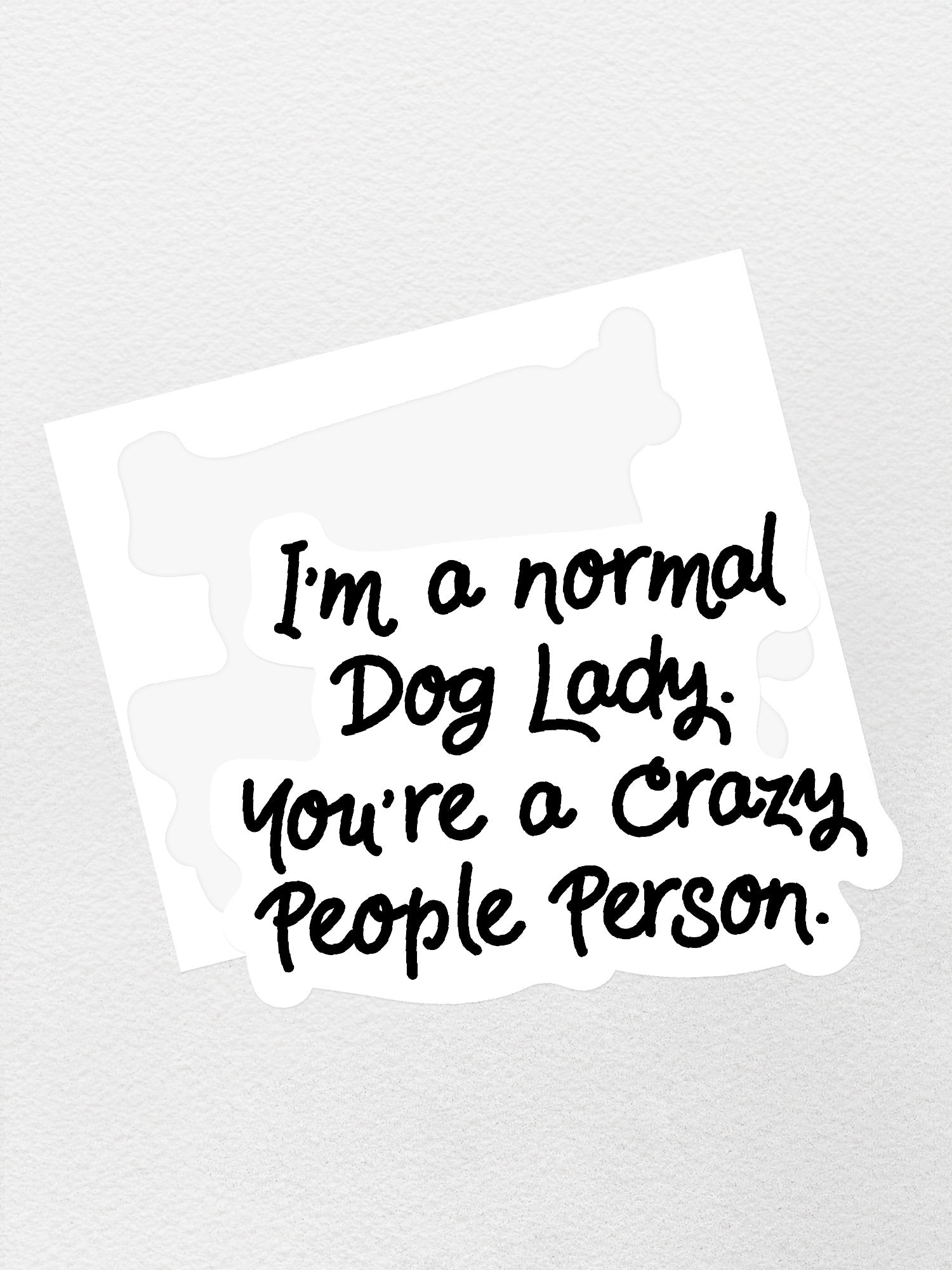 I'm A Normal Dog Lady. You're A Crazy People Person. Sticker