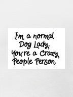 I'm A Normal Dog Lady. You're A Crazy People Person. Sticker