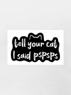 Tell Your Cat I Said pspsps Sticker