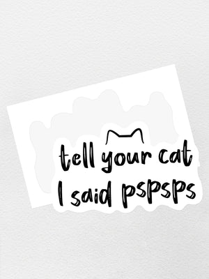 Tell Your Cat I Said pspsps Sticker