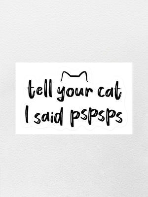 Tell Your Cat I Said pspsps Sticker