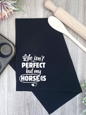 Life Isn't Perfect, But My Horse Is Tea Towel