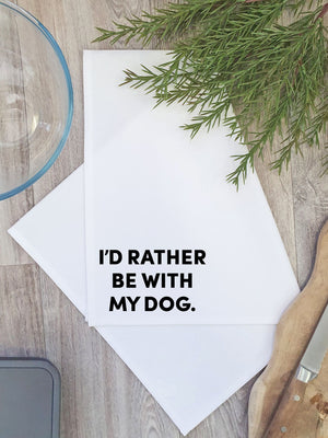 I'd Rather Be With My Dog. Tea Towel