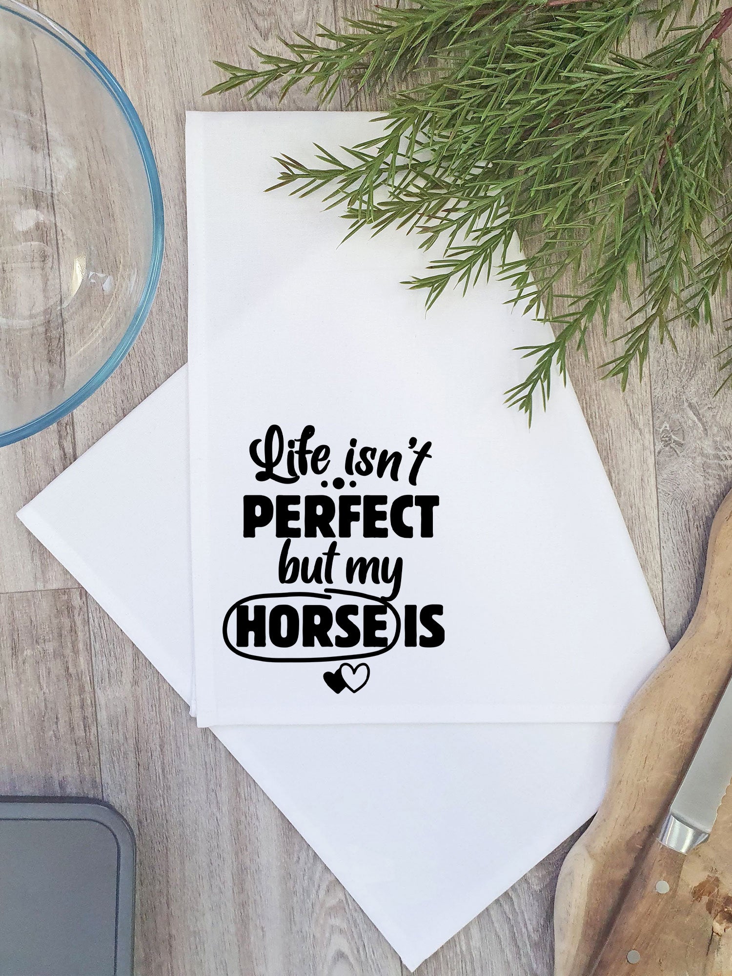 Life Isn't Perfect, But My Horse Is Tea Towel