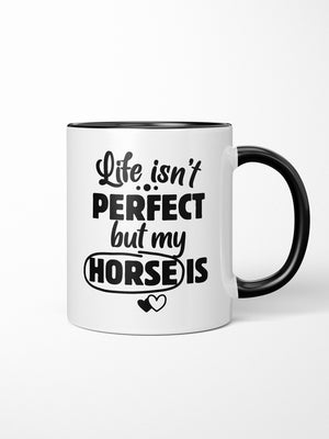 Life Isn't Perfect, But My Horse Is Ceramic Mug