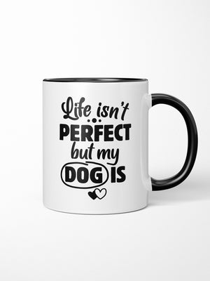 Life Isn't Perfect, But My Dog Is Ceramic Mug