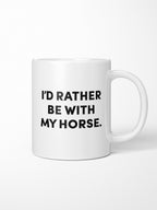 I'd Rather Be With My Horse. Ceramic Mug