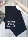 My Dog Thinks I'm Cool Tea Towel